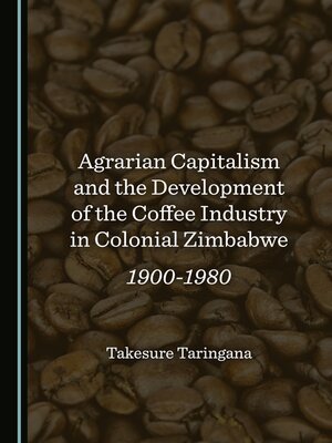 cover image of Agrarian Capitalism and the Development of the Coffee Industry in Colonial Zimbabwe